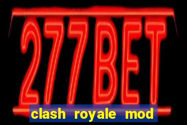 clash royale mod cartas modificadas download